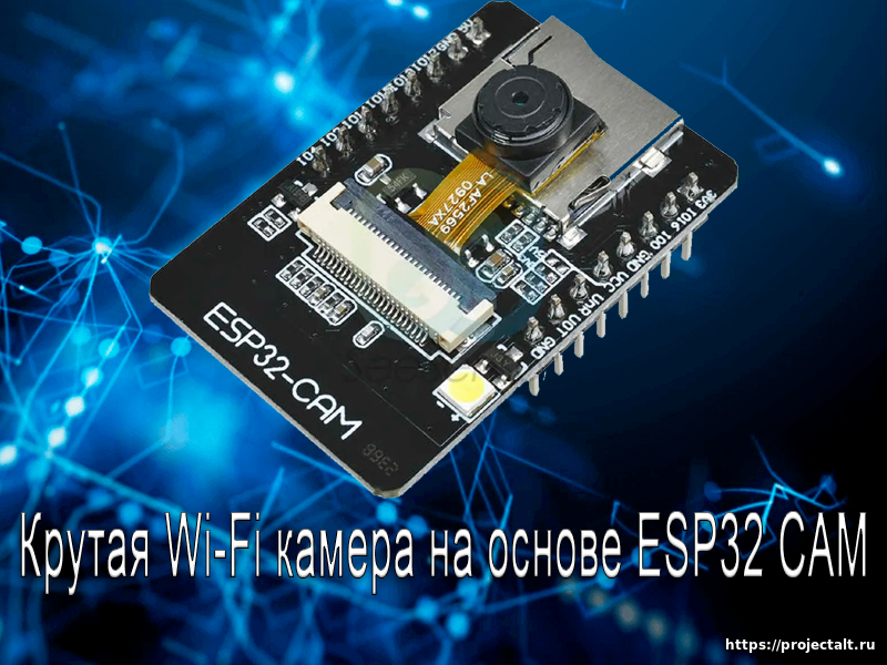 Новый проект на ESP32. Крутая Wi-Fi камера на основе ESP32 CAM
